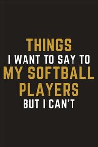 Things I Want To Say To My Softball Players But I Can't