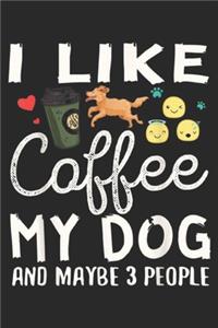 I Like Coffee My Dog And Maybe 3 People