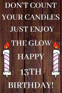 Don't Count Your Candles Just Enjoy The Glow Happy 13th Birthday