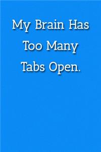 My Brain Has Too Many Tabs Open. Notebook