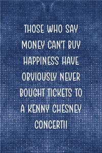 Those Who Say Money Can't Buy Happiness Have Obviously Never Bought Tickets To A Kenny Chesney Concert!!