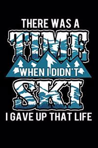 There Was A Time When I Didn't Ski I Gave Up That Life