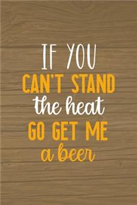 If You Can't Stand The Heat Go Get Me A Beer