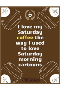 I love my Saturday coffee the way I used to love Saturday morning cartoons