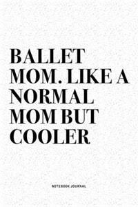 Ballet Mom. Like A Normal Mom But Cooler