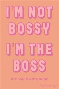 I'm not Bossy I'm the Boss Dot Grid Notebook