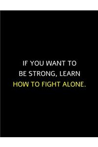 If You Want To Be Strong, Learn How To Fight Alone