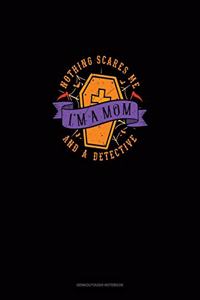 Nothing Scares Me I'm a Mom and a Detective