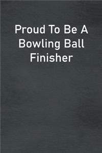 Proud To Be A Bowling Ball Finisher