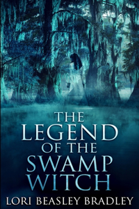 The Legend Of The Swamp Witch (Black Bayou Witch Tales Book 1)