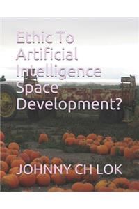 Ethic to Artificial Intelligence Space Development?
