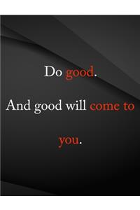 Do good and good will come to you.