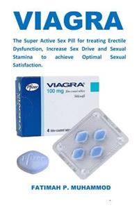 Viagra: The Super Active Sex Pill for Treating Erectile Dysfunction, Increase Sex Drive and Sexual Stamina to Achieve Optimal Sexual Satisfaction.