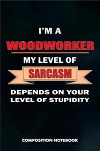 I Am a Woodworker My Level of Sarcasm Depends on Your Level of Stupidity