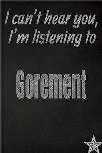 I Can't Hear You, I'm Listening to Gorement Creative Writing Lined Journal