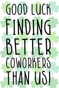 Good Luck Finding Better Coworkers Than Us: Blank Lined Notebook Journal Diary Composition Notepad 120 Pages 6x9 Paperback ( Funny Office Design )