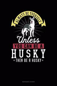 Always Be Yourself Unless You Can Be a Husky Then Be a Husky