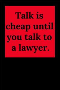 Talk Is Cheap Until You Talk to a Lawyer.