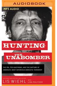 Hunting the Unabomber: The FBI, Ted Kaczynski, and the Capture of America's Most Notorious Domestic Terrorist