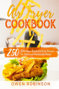 Air Fryer Cookbook: 250 Effortless, Quick and Easy Recipes for Delicious Homemade Meals