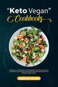 Keto Vegan Cookbooks: 2 Books in 1: Find Out How a Plant Based Keto Diet Works and How it can Help You Lose Fat 10x Faster with 85 New and Surprisingly Tasty Ketogenic Ve