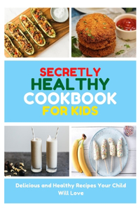Secretly Healthy Cookbook for Kids