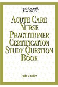 Acute Nurse Practitioner Certification Study Question Book