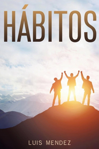 Hábitos: el Poder de los Hábitos Positivos: claves de alto Rendimiento para ser Ricos y Saludables (Spanish Version)