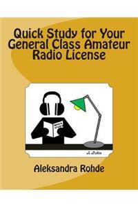 Quick Study for Your General Class Amateur Radio License: Valid July 1, 2015 - June 30, 2019