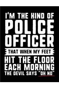 I'm The Kind Of Police Officer That When My Feet Hit The Floor Each Morning The Devil Says 