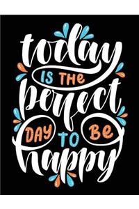 Today is the perfect day to be Happy: Motivation and Inspiration Journal Coloring Book for Adutls, Men, Women, Boy and Girl (Daily Notebook, Diary)