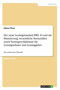 neue Leasingstandard IFRS 16 und die Bilanzierung, wesentliche Kennzahlen sowie Vertragsverhältnisse für Leasingnehmer und Leasinggeber