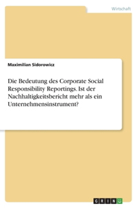 Die Bedeutung des Corporate Social Responsibility Reportings. Ist der Nachhaltigkeitsbericht mehr als ein Unternehmensinstrument?