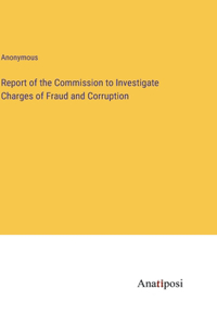 Report of the Commission to Investigate Charges of Fraud and Corruption