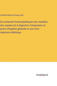 Du traitement homoeopathiques des maladies des organes de la digestion; Comprenant un précis d'hygiène générale et suivi d'un répertoire diététique