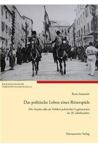 Das Politische Leben Eines Ritterspiels: Die Sinjska Alka ALS Vehikel Politischer Legitimation Im 20. Jahrhundert