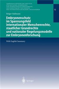 Embryonenschutz Im Spannungsfeld Internationaler Menschenrechte, Staatlicher Grundrechte Und Nationaler Regelungsmodelle Zur Embryonenforschung