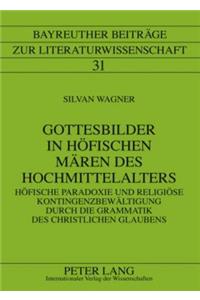 Gottesbilder in Hoefischen Maeren Des Hochmittelalters: Hoefische Paradoxie Und Religioese Kontingenzbewaeltigung Durch Die Grammatik Des Christlichen Glaubens