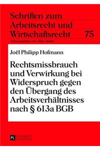 Rechtsmissbrauch und Verwirkung bei Widerspruch gegen den Uebergang des Arbeitsverhaeltnisses nach § 613a BGB