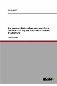 geplante Unternehmenssteuerreform 2008 zur Stärkung des Wirtschaftsstandorts Deutschland