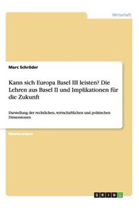 Kann sich Europa Basel III leisten? Die Lehren aus Basel II und Implikationen für die Zukunft
