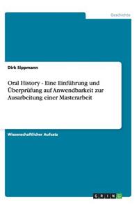 Oral History - Eine Einführung und Überprüfung auf Anwendbarkeit zur Ausarbeitung einer Masterarbeit