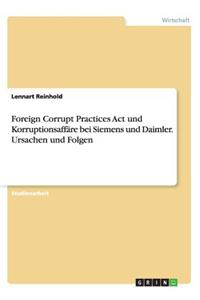 Foreign Corrupt Practices Act und Korruptionsaffäre bei Siemens und Daimler. Ursachen und Folgen