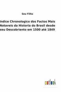 Indice Chronologico dos Factos Mais Notaveis da Historia do Brasil desde seu Descobriento em 1500 até 1849