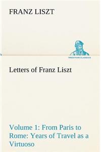 Letters of Franz Liszt -- Volume 1 from Paris to Rome