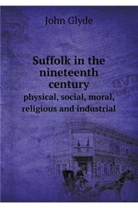 Suffolk in the Nineteenth Century Physical, Social, Moral, Religious and Industrial