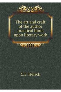 The Art and Craft of the Author Practical Hints Upon Literary Work