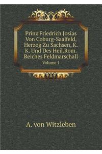 Prinz Friedrich Josias Von Coburg-Saalfeld, Herzog Zu Sachsen, K.K. Und Des Heil.Rom.Reiches Feldmarschall Volume 1