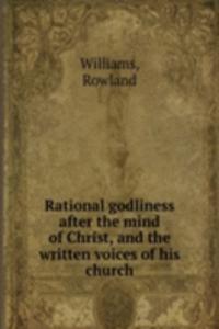 Rational godliness after the mind of Christ, and the written voices of his church