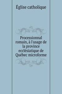 Processionnal romain, a l'usage de la province ecclesiatique de Quebec microforme